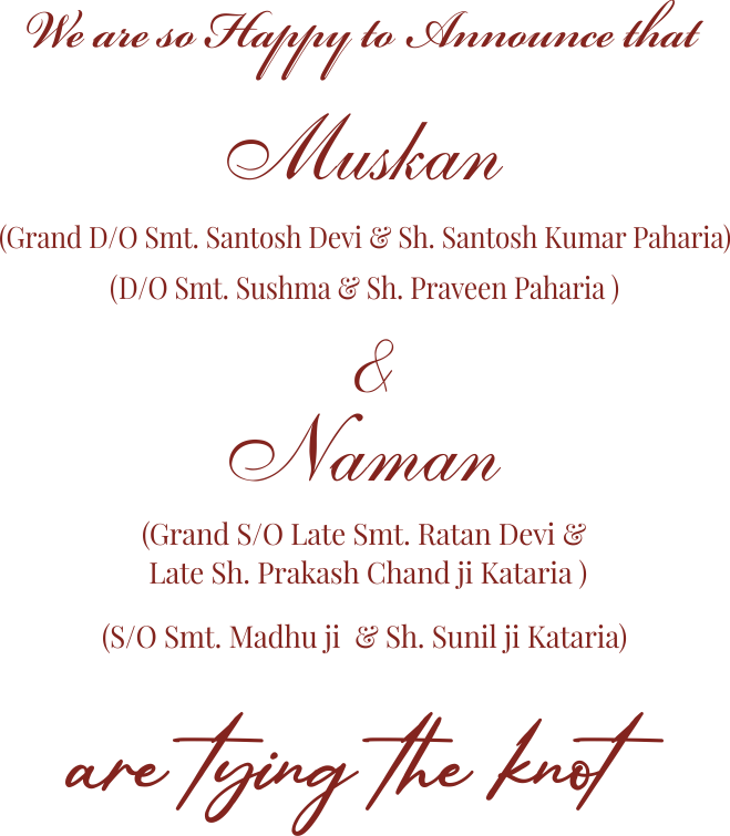 Muskan, daughter of Sushma and Praveen Paharia, and Naman, son of Madhu and Sunil Kataria, are tying the knot. With blessings of Santosh Devi and Santosh Kumar Paharia, late Ratan Devi and late Prakash Chand Kataria.